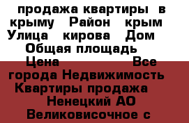 продажа квартиры  в крыму › Район ­ крым › Улица ­ кирова › Дом ­ 16 › Общая площадь ­ 81 › Цена ­ 3 100 000 - Все города Недвижимость » Квартиры продажа   . Ненецкий АО,Великовисочное с.